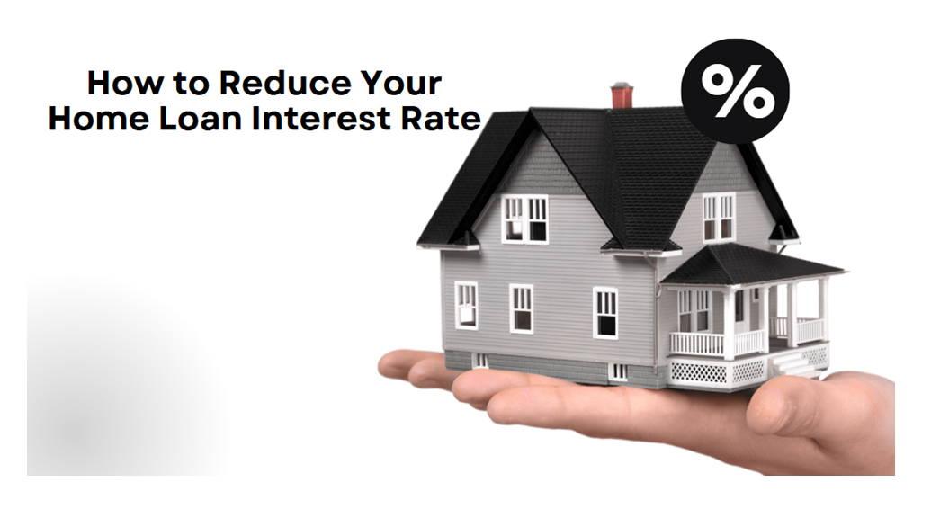 How to Reduce Your Home Loan Interest Rate