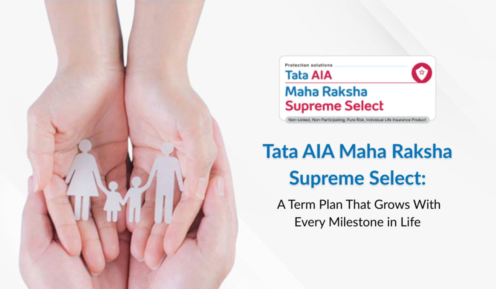 Tata AIA Maha Raksha Supreme Select A Term plan that grows with every milestone in life