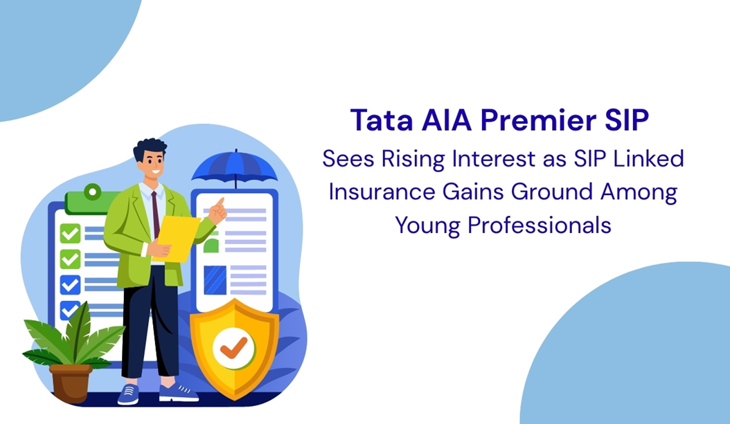 Tata AIA Premier SIP Sees Rising Interest as SIP-Linked Insurance Gains Ground Among Young Professionals