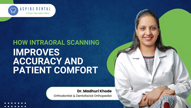 How Intraoral Scanning Improves Accuracy and Patient Comfort Dr. Madhuri Khoday